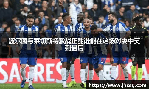 波尔图与莱切斯特激战正酣谁能在这场对决中笑到最后